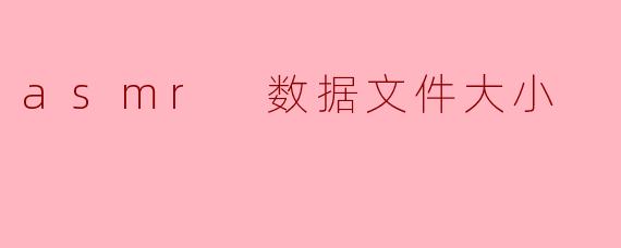 asmr 数据文件大小
